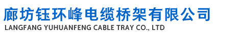 萬(wàn)晟峰橋架供應(yīng)商廊坊鈺環(huán)峰電纜橋架有限公司